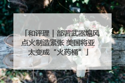 和评理｜部署武器煽风点火制造紧张 美国将亚太变成“火药桶”