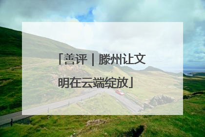 善评｜滕州让文明在云端绽放