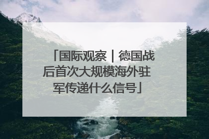 国际观察｜德国战后首次大规模海外驻军传递什么信号
