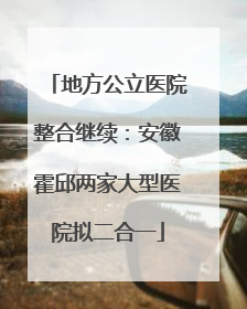 地方公立医院整合继续：安徽霍邱两家大型医院拟二合一