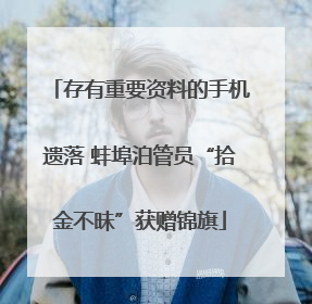 存有重要资料的手机遗落 蚌埠泊管员“拾金不昧”获赠锦旗