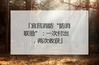 宜昌消防“防消联勤”：一次付出，两次收获