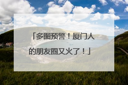 多图预警！厦门人的朋友圈又火了！
