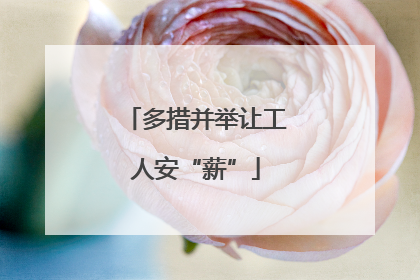 多措并举让工人安“薪”