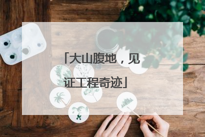 大山腹地，见证工程奇迹