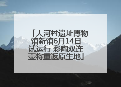 大河村遗址博物馆新馆6月14日试运行 彩陶双连壶将重返原生地