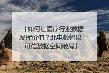 如何让医疗行业数据发挥价值？北电数智以可信数据空间破局