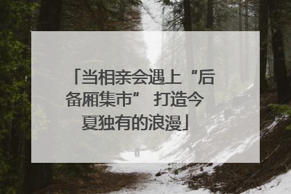 当相亲会遇上“后备厢集市” 打造今夏独有的浪漫