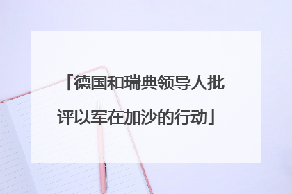 德国和瑞典领导人批评以军在加沙的行动