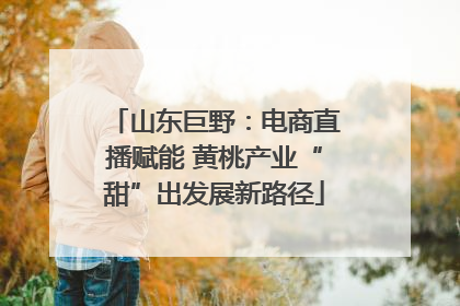 山东巨野：电商直播赋能 黄桃产业“甜”出发展新路径