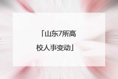 山东7所高校人事变动