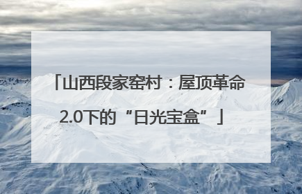 山西段家窑村：屋顶革命2.0下的“日光宝盒”