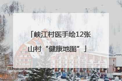 峡江村医手绘12张山村“健康地图”