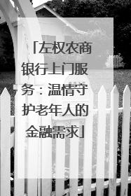 左权农商银行上门服务：温情守护老年人的金融需求