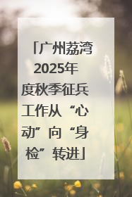 广州荔湾2025年度秋季征兵工作从“心动”向“身检”转进