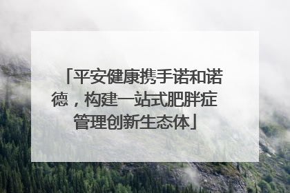 平安健康携手诺和诺德，构建一站式肥胖症管理创新生态体