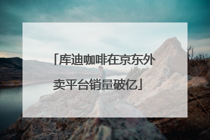 库迪咖啡在京东外卖平台销量破亿