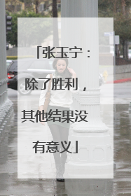 张玉宁：除了胜利，其他结果没有意义