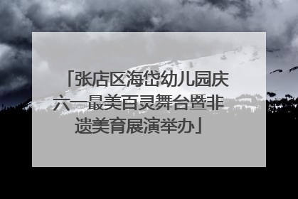 张店区海岱幼儿园庆六一最美百灵舞台暨非遗美育展演举办