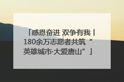 感恩奋进 双争有我丨180余万志愿者共筑“英雄城市·大爱唐山”