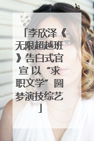 李欣泽《无限超越班》告白式官宣 以“求职文学”圆梦演技综艺