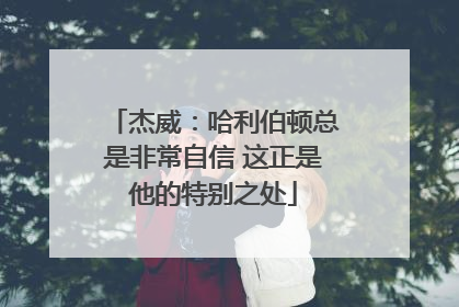杰威：哈利伯顿总是非常自信 这正是他的特别之处