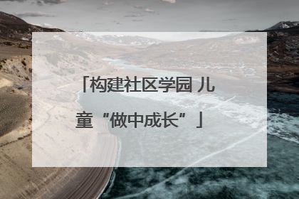 构建社区学园 儿童“做中成长”