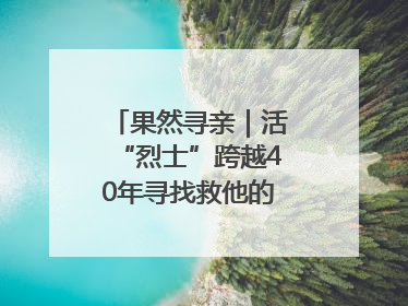 果然寻亲｜活“烈士”跨越40年寻找救他的山东女护士