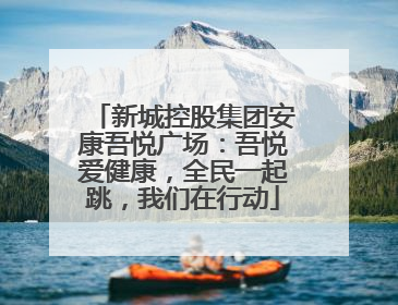 新城控股集团安康吾悦广场：吾悦爱健康，全民一起跳，我们在行动