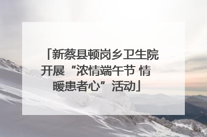 新蔡县顿岗乡卫生院开展“浓情端午节 情暖患者心”活动