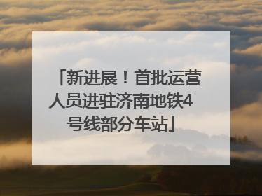 新进展!首批运营人员进驻济南地铁4号线部分车站