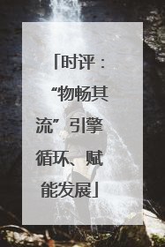 时评：“物畅其流”引擎循环、赋能发展