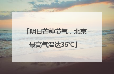 明日芒种节气，北京最高气温达36℃