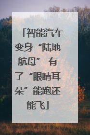 智能汽车变身“陆地航母” 有了“眼睛耳朵”能跑还能飞