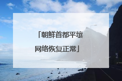 朝鲜首都平壤网络恢复正常