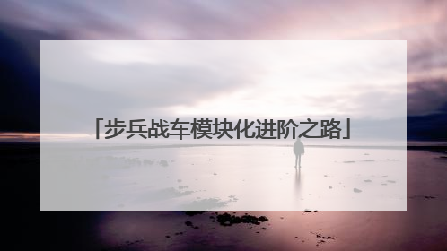 步兵战车模块化进阶之路