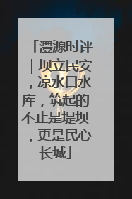 澧源时评｜坝立民安，凉水口水库，筑起的不止是堤坝，更是民心长城
