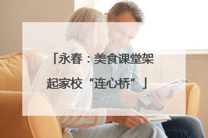 永春：美食课堂架起家校“连心桥”