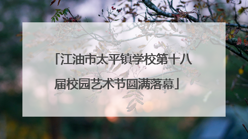 江油市太平镇学校第十八届校园艺术节圆满落幕