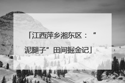 江西萍乡湘东区：“泥腿子”田间掘金记