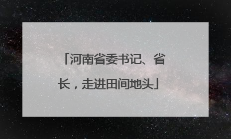 河南省委书记、省长，走进田间地头