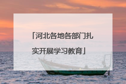 河北各地各部门扎实开展学习教育