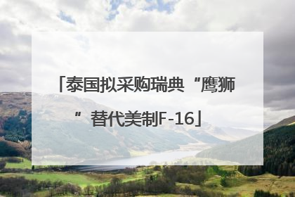 泰国拟采购瑞典“鹰狮”替代美制F-16