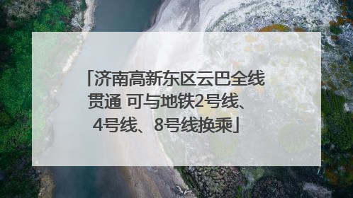 济南高新东区云巴全线贯通 可与地铁2号线、4号线、8号线换乘
