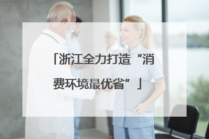 浙江全力打造“消费环境最优省”