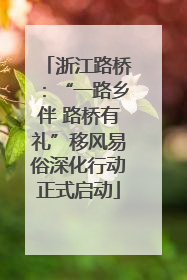 浙江路桥：“一路乡伴 路桥有礼”移风易俗深化行动正式启动