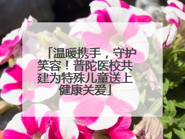 温暖携手，守护笑容！普陀医校共建为特殊儿童送上健康关爱
