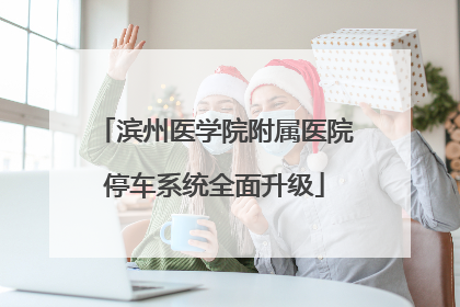 滨州医学院附属医院停车系统全面升级