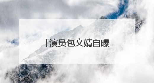 演员包文婧自曝为二胎放弃女一号：非常想去演，但不能冒风险
