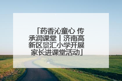药香沁童心 传承润课堂丨济南高新区景汇小学开展家长进课堂活动